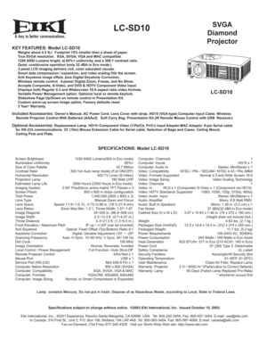 Page 1A
SVGA
Diamond
ProjectorLC-SD10
KEY FEATURES: Model LC-SD10  Weighs about 4.5 lb.!  Footprint 15% smaller than a sheet of paper.
  True SVGA resolution.  XGA, SVGA, VGA and MAC compatible.
  1250 ANSI Lumens bright, at 85%+ uniformity, and a 300:1 contrast ratio.
  Quiet, unobtrusive operation (only 32 dBA in Eco mode.)
  3 panel LCD imaging delivers rich, color saturated visuals.
  Smart data compression / expansion, and video scaling fills the screen.
  Anti Keystone image offset, plus Digital Keystone...