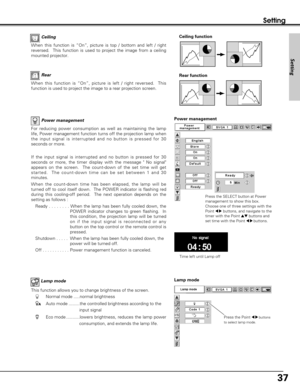 Page 3737
Setting
For reducing power consumption as well as maintaining the lamp
life, Power management function turns off the projection lamp when
the input signal is interrupted and no button is pressed for 30
seconds or more. 
If the input signal is interrupted and no button is pressed for 30
seconds or more, the timer display with the message  No signal
appears on the screen.  The count-down of the set time will get
started.  The count-down time can be set between 1 and 30
minutes. 
When the count-down time...