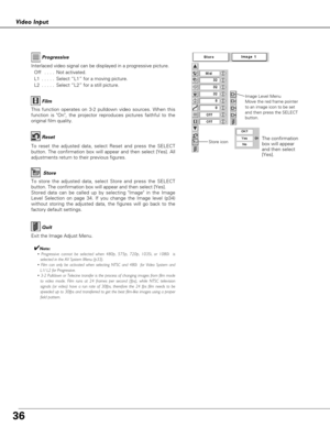 Page 3636
Video Input
To store the adjusted data, select Store and press the SELECT
button. The confirmation box will appear and then select [Yes].
Stored data can be called up by selecting Image in the Image
Level Selection on page 34. If you change the Image level (p34)
without storing the adjusted data, the figures will go back to the
factory default settings.
Image Level Menu
Move the red frame pointer
to an image icon to be set
and then press the SELECT
button.
To reset the adjusted data, select Reset and...