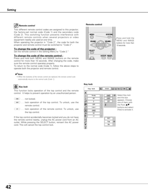 Page 4242
Setting
Remote controlRemote control
Two different remote control codes are assigned to this projector;
the factory-set normal code (Code 1) and the secondary code
(Code 2). This switching function prevents interference with
different remote controls when several projectors or video
equipment nearby are used at one time.  
When operating the projector in “Code 2”, the code for both the
projector and remote control must be switched to “Code 2”.  
To change the code of the projector :
Set the remote...