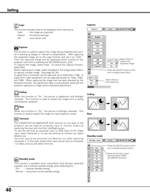 Page 4040
Setting
Terminal
The COMPUTER IN 2/MONITOR OUT terminal on the back of the
projector can be used as computer input or monitor output by
switching Terminal with the Point Left/Right button.  
To use the terminal as computer input or RGB Scart 21-Pin Video
input, select Computer 2. To use the terminal as monitor out, select
Monitor out.
Terminal cannot be switched into Monitor out after selecting
Computer 2. In this case, select other input source such as Computer
1 or Video, and you will select...