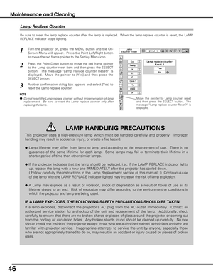 Page 4646
Maintenance and Cleaning
Be sure to reset the lamp replace counter after the lamp is replaced.  When the lamp replace counter is reset, the LAMP
REPLACE indicator stops lighting.
Turn the projector on, press the MENU button and the On-
Screen Menu will appear.  Press the Point Left/Right button
to move the red frame pointer to the Setting Menu icon.
Press the Point Down button to move the red frame pointer
to the Lamp counter reset item and then press the SELECT
button.  The message Lamp replace...