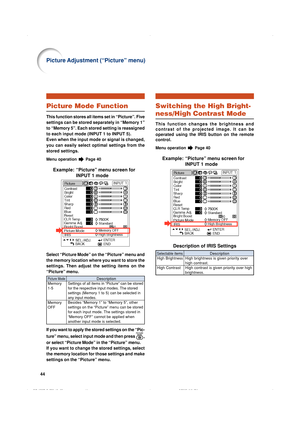 Page 4744
Picture Mode Function
This function stores all items set in “Picture”. Five
settings can be stored separately in “Memory 1”
to “Memory 5”. Each stored setting is reassigned
to each input mode (INPUT 1 to INPUT 5).
Even when the input mode or signal is changed,
you can easily select optimal settings from the
stored settings.
Menu operation  Page 40
Example: “Picture” menu screen for
INPUT 1 mode
Select “Picture Mode” on the “Picture” menu and
the memory location where you want to store the
settings....