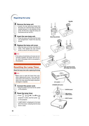 Page 6158
4Remove the lamp unit.
•Loosen the two securing screws from
the lamp unit. Hold the lamp unit by the
handle and pull it in the direction of the
arrow. At this time, keep the lamp unit
horizontal and do not tilt it.
5Insert the new lamp unit.
•Press the lamp unit firmly into the lamp
unit compartment. Fasten the securing
screws.
6Replace the lamp unit cover.
•Align the lamp unit cover and slide it to
close. Then tighten the user service
screw to secure the lamp unit cover.
Info
•If the lamp unit and...