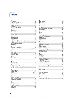 Page 6966
Index
A
AC socket ............................................................. 28
Adjustment buttons .............................................. 38
Aspect ratio .......................................................... 35
Auto Power Off ..................................................... 50
Auto Sync ............................................................. 46
AUTO SYNC button ............................................. 46
B
Background...