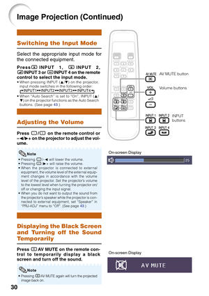 Page 3430
Image Projection (Continued)
Displaying the Black Screen
and Turning off the Sound
Temporarily
Adjusting the Volume
Switching the Input Mode
PressCINPUT 1, CINPUT 2,
DINPUT 3 or EINPUT 4 on the remote
control to select the input mode.
• When pressing INPUT (P/R) on the projector,
input mode switches in the following order:
INPUT1 INPUT2 INPUT3 INPUT4.
• When “Auto Search” is set to “On”, INPUT (P/
R) on the projector functions as the Auto Search
buttons. (See page 43.)
Select the appropriate input...