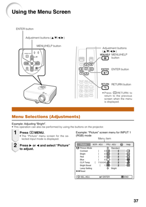 Page 4137
Using the Menu Screen
Menu Selections (Adjustments)
Example: Adjusting “Bright”.• This operation can also be performed by using the buttons on the projector.
Press BMENU.• The “Picture” menu screen for the se-
lected input mode is displayed.
Adjustment buttons
(P/R/O/Q)
Example: “Picture” screen menu for INPUT 1
(RGB) mode
Press Q or O and select “Picture”
to adjust.
1
2
ENTER button
RETURN button
Menu item
Picture
Picture Mode
Contrast 0
0
0
0
K 7500SCR - ADJ PRJ - ADJ Help
BrightRedBlue
1CLR...