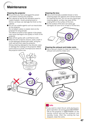 Page 5147
Cleaning the lensUse a commercially available blower or lens
cleaning paper (for glasses and camera lenses)
for cleaning the lens. Do not use any liquid type
cleaning agents, as they may wear off the
coating film on the surface of the lens.
As the surface of the lens can easily get
damaged, be sure not to scrape or hit the lens.
Cleaning the exhaust and intake ventsUse a vacuum cleaner to clean dust from the
exhaust vent and the intake vent.
Cleaning the projectorEnsure that you have unplugged the...