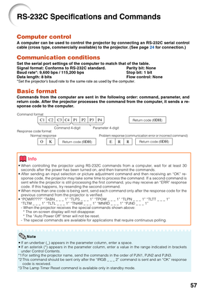 Page 59
57
Info
•When controlling the projector using RS-232C commands from a computer, wait for at least 30
seconds after the power has been turned on, and then transmit the commands.
• After sending an input selection or picture adjustment command and then receiving an “OK” re-
sponse code, the projector may take some time to process the command. If a second command is
sent while the projector is still processing the first command, you may receive an “ERR” response
code. If this happens, try resending the...