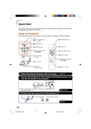 Page 2016
Quick Start
This section shows the basic operation (projector connecting with the computer). For details, see
the page described below for each step.
Setup and Projection
In this section, connection of the projector and the computer is explained using one example.
When connecting equipment other than a computer, see
pages 24 and 25.
3. Remove the lens cap and turn the projector on 2. Connect the projector to the computer and plug the power cord
into the AC socket of the projector
On the projector On...