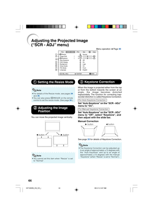 Page 4844
Adjusting the Projected Image
(“SCR - ADJ” menu)
Pict.
Resize
Image Shift 0
0SCR - ADJPRJ Net.
KeystoneAuto Keystone
OSD Display
Background
Setup Guide
PRJ Mode
LanguageFront
English On Logo
On
Off Normal
SEL./ADJ. ENTER ENDHelp
87654
3
21
1 11 1
1 Setting the Resize Mode
• For details of the Resize mode, see pages 34
and 35.
• You can also press HRESIZE on the remote
control to set the resize mode. (See page 34.)
Note
2 22 2
2Adjusting the Image
Position
You can move the projected image vertically.
Q...