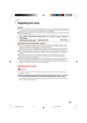 Page 5955
Regarding the Lamp
LampIt is recommended that the lamp (sold separately) be replaced when the remaining lamp life becomes
5% or less, or when you notice a significant deterioration in the picture and color quality. The lamp life
(percentage) can be checked with the on-screen display. (see page 47)
Purchase a replacement lamp of type AH-66271 from your place of purchase, nearest EIKI Authorized
Dealer or Service Center.
Caution Concerning the LampThis projector utilizes a pressurized mercury lamp. A...