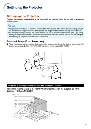 Page 2319
Setting up the Projector
Position the projector perpendicular to the screen with the projector’s feet flat and level to achieve an
optimal image.
Note
•The projector lens should be centered in the middle of the screen. If the horizontal line passing through
the lens center is not perpendicular to the screen, the image will be distorted, making viewing difficult.
•For an optimal image, position the screen so that it is not in direct sunlight or room light. Light falling
directly on the screen washes...