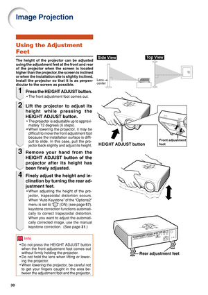 Page 3430
Rear adjustment feet
Image Projection
Front adjustment
foot
HEIGHT ADJUST button
Side View
Lens 
center
Top View
Using the Adjustment
Feet
The height of the projector can be adjusted
using the adjustment feet at the front and rear
of the projector when the screen is located
higher than the projector, the screen is inclined
or when the installation site is slightly inclined.
Install the projector so that it is as perpen-
dicular to the screen as possible.
1Press the HEIGHT ADJUST button.
•The front...