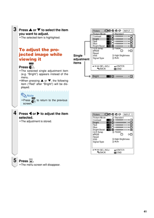 Page 4541
3Press 
' '' '
' or 
" "" "
" to select the item
you want to adjust.
•The selected item is highlighted.
To adjust the pro-
jected image while
viewing it
Press .
•The selected single adjustment item
(e.g. “Bright”) appears instead of the
menu.
•When pressing 
' '' '
' or 
" "" "
", the following
item (“Red” after “Bright”) will be dis-
played.
Note
•Press  to return to the previous
screen.
4Press 
\ \\ \
\ or 
| || |
| to...