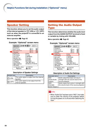 Page 6258
Setting the Audio Output
Type
This function determines whether the audio level
output from the AUDIO OUTPUT terminal is fixed
or variable by linking with VOLUME.
Menu operation  Page 42
Example: “Options2” screen menu
Description of Audio Out Settings
Info
•When “Audio Out” has been set to “VAO”, first make
sure to lower the volume of the projector before
turning the power on or off and when switching the
input.
Description
Audio output that does not vary in
strength with the volume level of the...