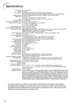 Page 7672
Specifications
DLPTM Projector
EIP-3500
NTSC3.58/NTSC4.43/PAL/PAL-M/PAL-N/PAL-60/SECAM/
DTV480I/DTV480P/DTV540P/DTV576I/DTV576P/DTV720P/DTV1035I/DTV1080I
Single Chip Digital Micromirror Device
TM (DMDTM) by Texas Instruments
Panel size: 0.7
No. of dots:  786,432 dots (1,024 [H] × 768 [V])
1.5 × electric zoom/focus lens, F2.0–2.5, f = 21.3–31.6 mm
275 W DC lamp
15-pin mini D-sub connector
Y: 1.0 Vp-p, sync negative, 75 Ω terminated
P
B: 0.7 Vp-p, 75 Ω terminated
P
R: 0.7 Vp-p, 75 Ω terminated
750 TV...