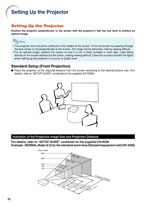 Page 2722
Setting Up the Projector
Position the projector perpendicular to the screen with the projector’s feet flat and level to achieve an
optimal image.
Note
•The projector lens should be centered in the middle of the screen. If the horizontal line passing through
the lens center is not perpendicular to the screen, the image will be distorted, making viewing difficult.
•For an optimal image, position the screen so that it is not in direct sunlight or room light. Light falling
directly on the screen washes...