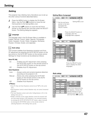 Page 4747
Language
The language used in the On-Screen Menu is available in
English, German, French, Italian, Spanish, Portuguese,
Dutch, Swedish, Finnish, Polish, Hungarian, Romanian,
Russian, Chinese, Korean, and Japanese.
Set the red frame
pointer to the item
and press the
SELECT button.
Press the SELECT button at
Language, then the
Language Menu appears.
Setting Menu (Language)
Setting Menu icon
Setting
Setting
Auto setup
This function enables Auto Keystone correction and Auto
PC adjustment by pressing the...