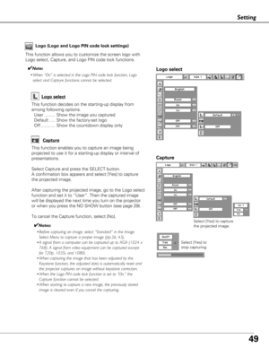 Page 4949
Setting
Select [Yes] to capture
the projected image. 
Select [Yes] to
stop capturing.  
Capture
Logo (Logo and Logo PIN code lock settings)
Logo select
This function allows you to customize the screen logo with
Logo select, Capture, and Logo PIN code lock functions.
✔Note:
• When “On” is selected in the Logo PIN code lock function, Logo
select and Capture functions cannot be selected.
Capture
This function enables you to capture an image being
projected to use it for a starting-up display or interval...