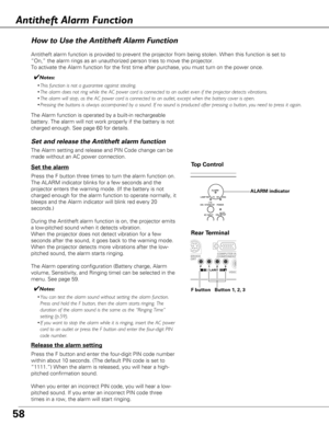 Page 5858
How to Use the Antitheft Alarm Function
Antitheft alarm function is provided to prevent the projector from being\
 stolen. When this function is set to
“On,” the alarm rings as an unauthorized person tries to move the \
projector.
To activate the Alarm function for the first time after purchase, you mu\
st turn on the power once. 
Press the F button three times to turn the alarm function on.
The ALARM indicator blinks for a few seconds and the
projector enters the warning mode. (If the battery is not...