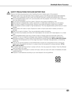 Page 6161
Antitheft Alarm Function
SAFETY PRECAUTIONS FOR Ni-MH BATTERY PACK
Observe the following precautions when handling the built-in battery pac\
k of the projector:● MAKE SURE THAT THE BATTERY PACK IS INSTALLED IN THE PROJECTOR WHEN RECHA\
RGING.
USING THE CHARGERS OTHER THAN THE PROJECTOR MAY CAUSE EXPLOSION OR A FIR\
E.
● The rechargeable battery pack is for use exclusively with this projector\
. Do not use in other products or
this may cause accident.
● Do not throw the battery into fire or heat it....