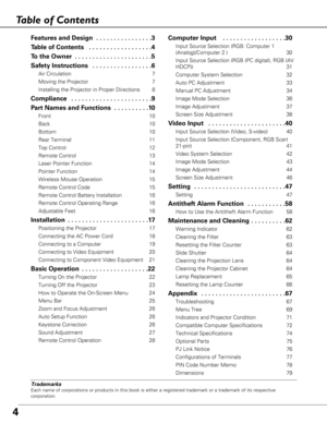 Page 44
Table of Contents
Trademarks
Each name of corporations or products in this book is either a registere\
d trademark or a trademark of its respective
corporation.
F eatures and Design  . . . . . . . . . . . . . . . .3
T able of Contents  . . . . . . . . . . . . . . . . . .4
To  the Owner  . . . . . . . . . . . . . . . . . . . . . .5
Safety Instructions  . . . . . . . . . . . . . . . . .6
Air Circulation 7
Moving the Projector 7
Installing the Projector in Proper Directions 8
Compliance  . . . . . . . . ....