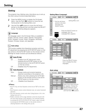 Page 4747
Language
The language used in the On-Screen Menu is available in
English, German, French, Italian, Spanish, Portuguese,
Dutch, Swedish, Finnish, Polish, Hungarian, Romanian,
Russian, Chinese, Korean, and Japanese.
Set the red frame
pointer to the item
and press the
SELECT button.
Press the SELECT button at
Language, then the
Language Menu appears.
Setting Menu (Language)
Setting Menu icon
Setting
Setting
Auto setup
This function enables Auto Keystone correction and Auto
PC adjustment by pressing the...