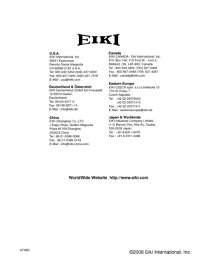 Page 78KF3BC
EIKI CZECH spol. s.r.o.Umelecká 15
170 00 Praha 7 
Czech Republic
Tel  : +42 02 20570024
      +42 02 20571413 
Fax : +42 02 2057141

1
E-Mail : easterneurope@eiki.de
ˇ
U .S .A .EIKI International, Inc.
30251 Esperanza
Rancho Santa Margarita
CA 92688-2132 U.S.A.
Tel: 800-242-3454 (949)-457-0200 
Fax: 800-457-3454 (949)-457-7878
E-Mail : usa@eiki.com
Deutschland & ÖsterreichEIKI Deutschland GmbH Am Frauwald 
12 65510 Idstein
Deutschland
Tel: 06126-9371-0 
Fax: 06126-9371-14
E-Mail : info@eiki.de...