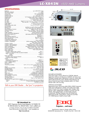 Page 2SPECIFICATIONS:
LCXB42N 4500 ANSI Lumens 
INCLUDED ACCESSORIES:
Quick Start Guide. Owner’s Manual on CDROM. Network
Application Softwareand Manual on CDROM. AC Power Cord.
VGAtype Computer Input Cable (Dsub15~Dsub15). Dsub9~Mini
DIN8 cable for RS232 control. Wireless/Wired Remote with
Mouse Control & Laser Pointer & Batteries (AAA x 2). Wired
Remote Cable. Soft Carry Bag.
OPTIONAL ACCESSORIES:
Replacement Lamp. USB mouse cable (USBA~USBB) Component
Video Input Cable (Dsub15~3RCA). Scart Video Input...