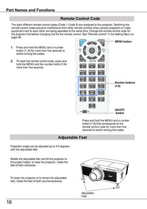 Page 16The eight different remote control codes (Code 1–Code 8) are assigned to this pr\
ojector. Switching the remote control codes prevents interference from other remote controls wh\
en several projectors or video equipment next to each other are being operated at the same time. Change\
 the remote control code for the projector first before changing that for the remote control. See “\
Remote control” in the Setting Menu on page 58.
Press and hold the MENU and a number button (1–8) for more than five seconds...