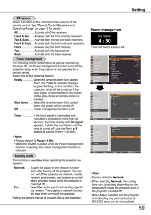 Page 59Note:
	 •	Factory	default	is	Ready: 5 Min.	 •		
When	the	shutter	is	closed	while	the	Power	management	function	is	working,	the	Power	management	function	is	released.
Setting
Select a location of the infrared remote receiver of the remote control. See “Remote Control Receivers and Operating Range” on page 15 for details.
 All.......................Activate all of the receivers.
 Front & Top.......Activate both the front and top receivers.
 Top & Back........Activate both the top and back receivers....