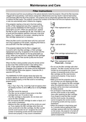 Page 66Filter prevents dust from accumulating on the optical elements inside th\
e projector. Should the filter becomes clogged with dust particles, it will reduce cooling fans’ effectiveness and may result in internal heat buildup and adversely affect the life of the projector. This projector has an electrically operated filter which helps you to replace the filter easily. The projector monitors the condition of the filter at all time and repla\
ces a filter with a new one automatically when it detects the...