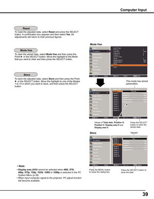 Page 3939
Computer Input
Note:
•	Display area (H/V)	cannot	be	selected	when	480i,	575i,	
480p,	575p,	720p,	1035i,	1080i or 1080p	is	selected	in	the	PC	
System	Menu	(p.36).
•	When	input	computer	signal	to	the	projector,	PC	adjust	function
will	become	available.
Mode 1
Mode 2
Mode 3
Mode 4
Mode 5
Mode 6
Mode 7
Mode 8
Mode 9
Mode 10
0
0T o tal dots                                 1344
Position H                                  255
Position V                                    34
Display area H...