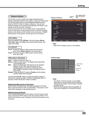 Page 5555
Setting
Picture in PicturePicture in PictureSelected Mode
Status (Stored /Free/ Adj .) of the selectedmode.
Position Menu
Active frame
(White)
Center line
display
Note:
 •	The	Picture	in	Picture	function	is	not	available	depending	on	the	input	signals	and	the	selected	input	terminals.	Refer	to	‘List	of	Picture	in	Picture‘	for	details	(p.89).	 •	When	the	input	signal(s)	is/are	incompatible,	X mark	will	be	displayed	on	the	Main/Sub	picture.
This function is used to project two images simultaneously by...