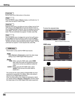 Page 5656
This function is only used for HDMI input source.
  Image
Select Normal or Enhanced to match the video range 
setting of your HDMI Digital RGB equipment.
  Sound
        HDMI : When using the HDMI cable, select HDMI.  
                   Both video and audio are transferred and you 
                   need not to connect any additional cables for 
                   audio. 
   AUDIO 1: When using the DVI-HDMI cable, select   
                   AUDIO 1 and connect the audio cable to...