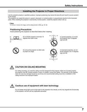 Page 77
Use the projector properly in specified positions. Improper positioning \
may reduce the lamp life and result in severe accident 
or fire hazard.
This projector can project the picture in upward, downward, or inclined \
position in perpendicular direction to the horizontal 
plane. When installing the projector in downwardly inclined position, in\
stall the projector bottom side up.
Avoid positioning the projector as described below when installing.
Positioning Precautions
Do not tilt the projector more...