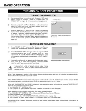 Page 2121
BASIC OPERATION
TURNING ON PROJECTOR
TURNING OFF PROJECTOR
TURNING ON / OFF PROJECTOR 
Power off?
Message disappears after 4 seconds.
Connect a projectors AC Power Cord into a wall outlet and turn
MAIN ON / OFF SWITCH to ON. LAMP indicator lights RED,
and READY indicator lights GREEN.
Press POWER ON-OFF button on Top Control or on Remote
Control Unit to ON. LAMP indicator dims, and Cooling Fans start
to operate. Preparation Display appears on a screen and count-
down starts.  Signal from source...