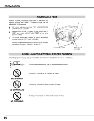 Page 1010
PREPARATION
ADJUSTABLE FEET
Picture tilt and projection angle can be adjusted by
rotating ADJUSTABLE FEET.  Projection angle can be
adjusted to 10.5 degrees. 
Lift front of a projector and pull FEET LOCK LATCHES
on both sides of a projector.1
ADJUSTABLE FEETFEET LOCK
LATCHES
Release FEET LOCK LATCHES to lock ADJUSTABLE
FEET and rotate ADJUSTABLE FEET to fine tune
position and tilt. 2
To shorten ADJUSTABLE FEET, lift front of a projector
and pull and undo FEET LOCK LATCHES.
Position and keystone...
