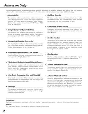 Page 22
Features and Design
This Multimedia Projector is designed with most advanced technology for portability, durability, and ease of use. This projector
utilizes built-in multimedia features, a palette of 16.77 million colors, and matrix liquid crystal display (LCD) technology.
Compatibility
The projector widely accepts various video and computer
input signals including Analog and Digital Computer
sources, 6 TV color systems, Component video, S-video,
Digital video sources compatible with HDCP, and RGB...