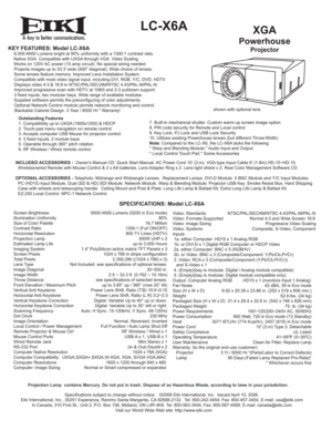 Page 1A
LC-X6AXGA
Powerhouse
ProjectorKEY FEATURES: Model LC-X6A  6,500 ANSI Lumens bright at 90% uniformity with a 1300:1 contrast ratio. 
     Native XGA. Compatible with UXGA through VGA. Video Scaling.
     Works on 120V AC power (15 amp circuit). No special wiring needed.  
  Projects images up to 33.3 wide (500 diagonal). Wide choice of lenses.
  Some lenses feature memory. Improved Lens Installation System.
  Compatible with most video signal input, including DVI, RGB, Y/C, DVD, HDTV.
  Displays video...