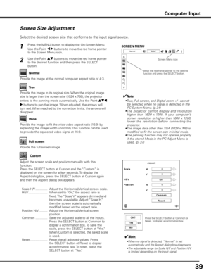 Page 39
9

✔Note:
• True, Full screen, and Digital zoom +/– cannot be selected when no signal is detected in the PC System Menu. (p.34)
•  The  projector  cannot  display  and  resolution 
higher  than  1600  x  1200.  If  your  computer’s screen  resolution  is  higher  than  1600  x  1200, lower  the  resolution  before  connecting  the projector.
•  The image data other than XGA (1024 x 768) is 
modified to fit the screen size in initial mode.
•  The panning function may not operate properly 
if the...