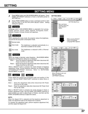 Page 3737
Aspect VAspect H
Store  ···Store the adjustment data when disconnect AC Power
Cord from an AC outlet.
Reset ···  Reset the adjustment data when disconnect AC Power Cord
from an AC outlet.
Keystone
SETTING MENU
Press MENU button and ON-SCREEN MENU will appear.  Press
POINT LEFT/RIGHT button(s) to move a red-frame pointer to
SETTING icon.1
2
Language
Press POINT DOWN button to move a red-frame pointer to item
that you want to set and then press 
SELECT button.  Setting
dialog box appears.
When pressing...