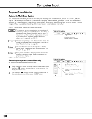 Page 3838
Computer System Selection
This projector automatically tunes to various types of computers based on VGA, SVGA, XGA, SXGA, SXGA+, 
WXGA, UXGA or WUXGA (refer to “Compatible Computer Specifications” on pages 78–79). If a com\
puter is 
selected as a signal source, this projector automatically detects the si\
gnal format and tunes to project a proper 
image without any additional settings. (Some computers need to be set manually.) 
One of the following messages may appear when:
The projector cannot...