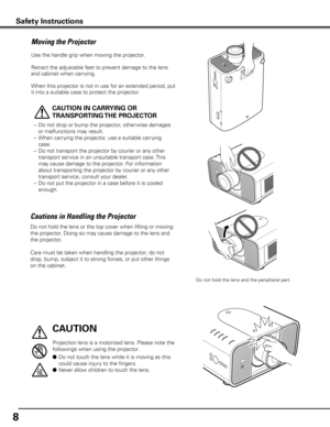 Page 88
Moving the Projector
Use the handle grip when moving the projector.
Retract the adjustable feet to prevent damage to the lens 
and cabinet when carrying.
When this projector is not in use for an extended period, put 
it into a suitable case to protect the projector. 
 
CAUTION IN CARRyING OR 
TRANSPORTING THE PROJECTOR
–  Do not drop or bump the projector, other wise damages 
or malfunctions may result.
–  When carrying the projector, use a suitable carrying 
case.
–  Do not transport the projector by...