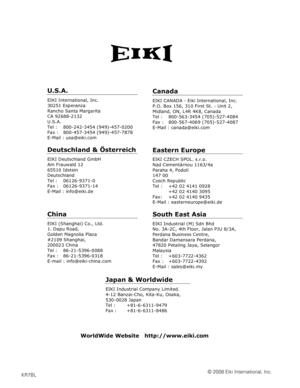 Page 88 
 
 
 
 
 
U.S.A. 
EIKI International, Inc. 
30251 Esperanza 
Rancho Santa Margarita 
CA 92688-2132 
U.S.A. 
Tel :   800-242-3454 (949)-457-0200 
Fax :   800-457-3454 (949)-457-7878 
E-Mail : usa@eiki.com 
 
Deutschland & Österreich 
EIKI Deutschland GmbH 
Am Frauwald 12 
65510 Idstein 
Deutschland 
Tel :   06126-9371-0 
Fax :   06126-9371-14 
E-Mail : info@eiki.de 
 
 
 
China 
EIKI (Shanghai) Co., Ltd. 
1. Dapu Road, 
Golden Magnolia Plaza 
#2109 Shanghai, 
200023 China 
Tel :  86-21-5396-0088 
Fax :...