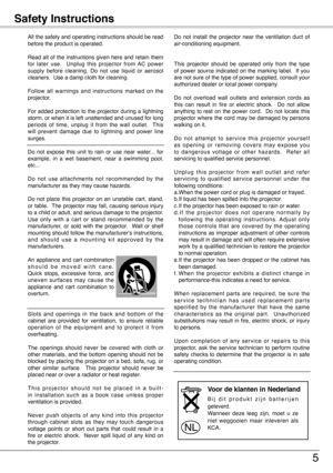 Page 5
5
All the safety and operating instructions should be read before the product is operated.
Read  all  of  the  instructions  given  here  and  retain  them for  later  use.    Unplug  this  projector  from  AC  power supply  before  cleaning.  Do  not  use  liquid  or  aerosol cleaners.  Use a damp cloth for cleaning.
Follow  all  warnings  and  instructions  marked  on  the projector.
For added protection to the projector during a lightning storm, or when it is left unattended and unused for long...