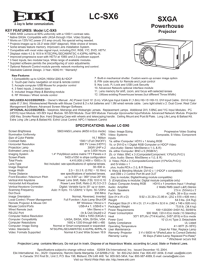 Page 1A
LC-SX6SXGA
Powerhouse
ProjectorKEY FEATURES: Model LC-SX6 * 5800 ANSI Lumens at 90% uniformity with a 1300:1 contrast ratio. 
    * Native SXGA. Compatible with UXGA through VGA. Video Scaling.
    * Works on 120V AC power (15 amp circuit). No special wiring needed.  
 * Projects images up to 33.3 wide (500 diagonal). Wide choice of lenses.
 * Some lenses feature memory. Improved Lens Installation System.
 * Compatible with most video signal input, including DVI, RGB, Y/C, DVD, HDTV.
 * Displays video...