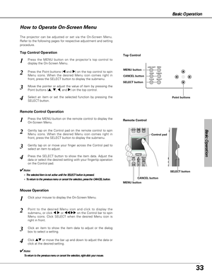 Page 3333
Basic Operation
Basic Operation
LENS SHIFTMENU
CANCEL
SELECT ZOOM
FOCUS
How to Operate On-Screen Menu
The projector can be adjusted or set via the On-Screen Menu.
Refer to the following pages for respective adjustment and setting
procedure.
Gently tap on the Control pad on the remote control to spin
Menu icons. When the desired Menu icon comes right in
front, press the SELECT button to display the submenu.
Gently tap on or move your finger across the Control pad to
select an item to adjust. Press the...