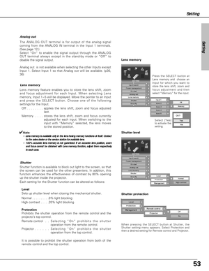 Page 5353
Setting
Analog out
The ANALOG OUT terminal is for output of the analog signal
coming from the ANALOG IN terminal in the Input 1 terminals.
(See page 12.)
Select “On” to enable the signal output through the ANALOG
OUT terminal always except in the stand-by mode or “Off” to
disable the signal output.
Analog out  is not available when selecting the other Inputs except
Input 1. Select Input 1 so that Analog out will be available. (p30,
36)   
Lens memory
Lens memory feature enables you to store the lens...